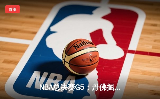 NBA总决赛G5：丹佛掘金主场力克迈阿密热火，约基奇三双率队夺赛点