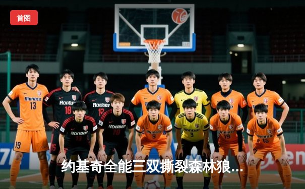 约基奇全能三双撕裂森林狼防线，掘金抢七大战强势晋级西部决赛