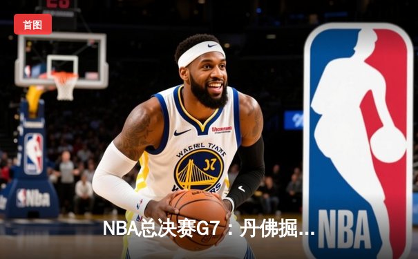 NBA总决赛G7：丹佛掘金逆转迈阿密热火，约基奇斩获FMVP