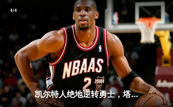 凯尔特人绝地逆转勇士，塔图姆狂砍44分率队加时取胜 - 4