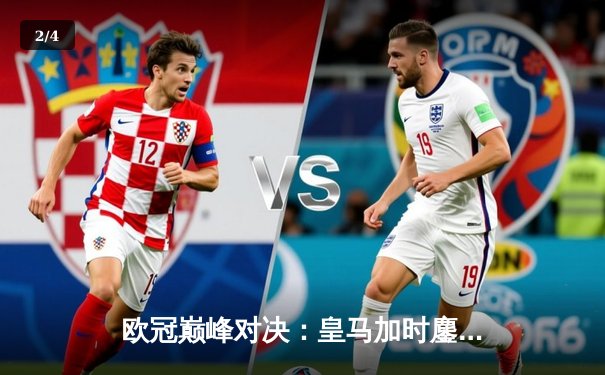 欧冠巅峰对决：皇马加时鏖战逆转曼城，本泽马点射定江山 - 2