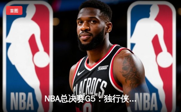 NBA总决赛G5：独行侠绝地反击，东契奇三双率队扳回一城